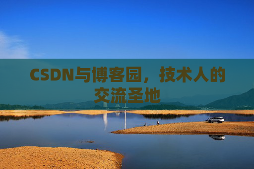 CSDN与博客园，技术人的交流圣地